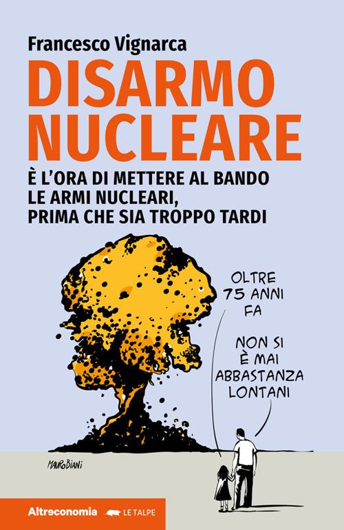 Disarmo nucleare. È ora di mettere al bando le armi nucleari. Prima che sia troppo tardi - Francesco Vignarca - ebook