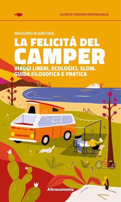 La felicità del camper. Viaggi liberi, ecologici, slow. Guida filosofica e pratica - Massimo Acanfora - copertina