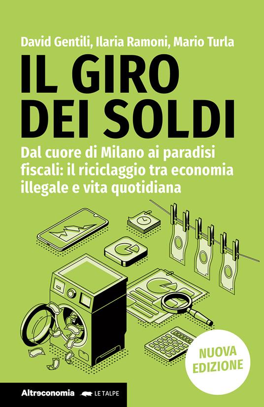 Il giro dei soldi. Dal cuore di Milano ai paradisi fiscali: il riciclaggio tra economia illegale e vita quotidiana. Nuova ediz. - David Gentili,Ilaria Ramoni,Mario Turla - copertina