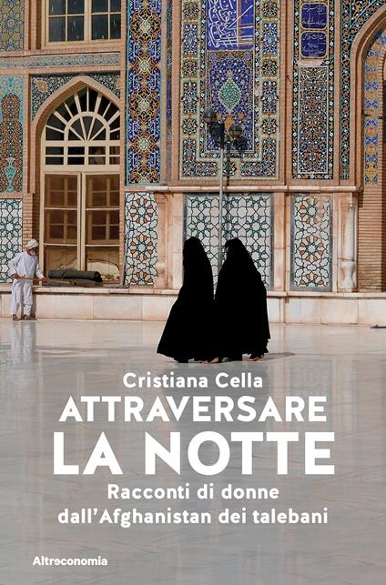 Attraversare la notte. Racconti di donne dall'Afghanistan dei talebani - Cristiana Cella - copertina
