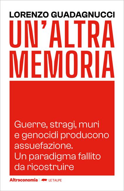 Un' altra memoria. Guerre, stragi, muri e genocidi producono assuefazione. Un paradigma fallito da ricostruire - Lorenzo Guadagnucci - ebook