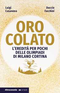 Libro Oro colato. L'eredità per pochi delle Olimpiadi di Milano Cortina Luigi Casanova Duccio Facchini
