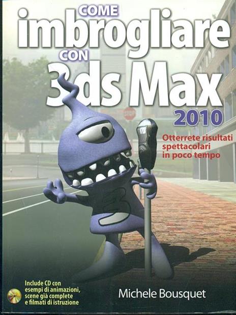 Come imbrogliare con 3DS Max 2010. Con CD-ROM - Michele Bousquet - 4