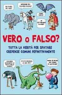 Vero o falso? Tutta la verità per sfatare credenze comuni una volta per tutte - copertina