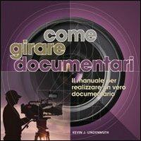 Come girare documentari. Il manuale per realizzare un vero documentario - Kevin J. Lindenmuth - copertina