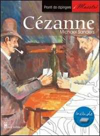 Cézanne. Pronti da dipingere. I maestri. Ediz. illustrata