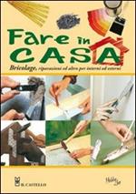 Fare in casa. Bricolage, riparazioni ed altro per interni ed esterni