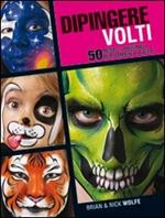 Dipingere volti. 50 modelli originali per bambini e adulti