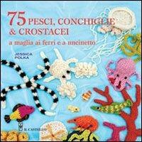 75 peschi, conchiglie & crostacei. A maglia ai ferri e a uncinetto - Jessica Polka - copertina