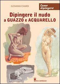 Dipingere il nudo a guazzo e acquarello - Giovanni Civardi - copertina