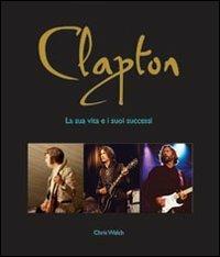Clapton. La sua vita e i suoi successi - Chris Welch - copertina