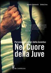 Nel cuore della Juve. Personaggi e valori della Juventus - Roberta Zambianchi,Diletta Sirna - copertina