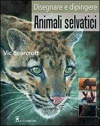 Disegnare e dipingere animali selvatici - Vic Bearcroft - copertina