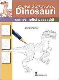 Come disegnare dinosauri con semplici passaggi - Dandi Palmer - copertina