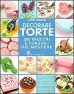 Decorare torte. 300 trucchi e consigli del mestiere. Ediz. illustrata