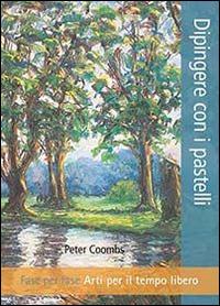 Dipingere con i pastelli. Fase per fase. Arti per il tempo libero - Peter Coombs - copertina