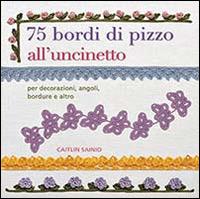 75 bordi di pizzo all'uncinetto. Per decorazioni, angoli, bordure e altro - Caitlin Sainio - copertina