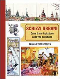 Schizzi urbani. Come trarre ispirazione dalla vita quotidiana - Thomas Thorspecken - copertina