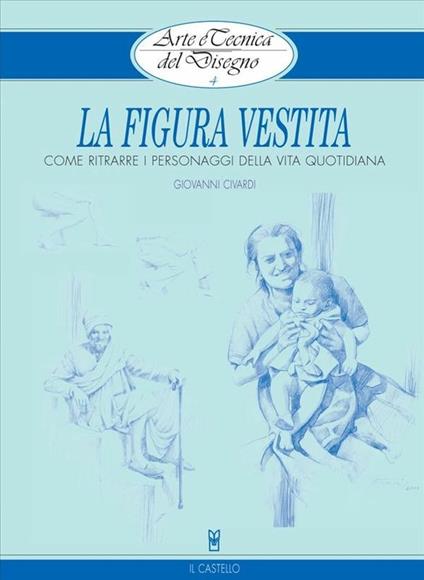 Arte e Tecnica del Disegno - 4 - La figura vestita - Giovanni Civardi - ebook