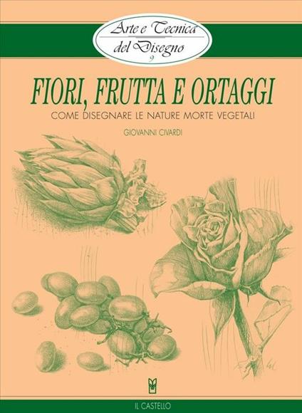 Arte e Tecnica del Disegno - 9 - Fiori, frutta e ortaggi - Giovanni Civardi - ebook