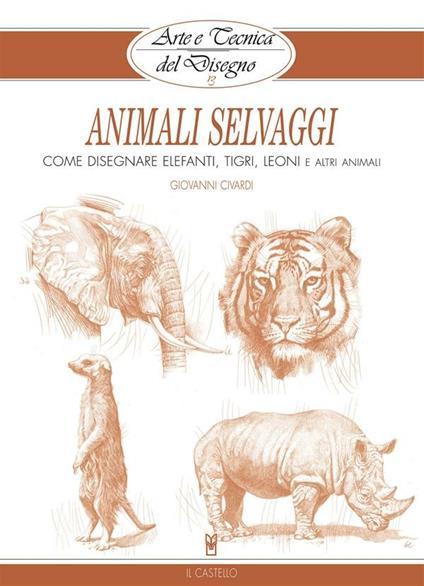 Arte e Tecnica del Disegno - 13 - Animali selvaggi - Giovanni Civardi - ebook