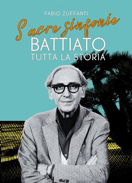 Sacre sinfonie. Battiato: tutta la storia - Fabio Zuffanti - ebook