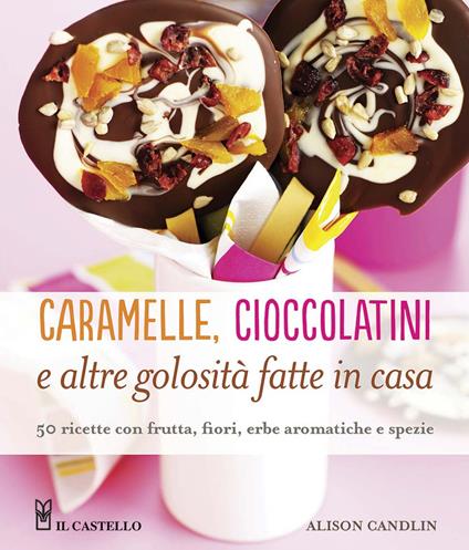 Caramelle, cioccolatini e altre golosità fatte in casa - Alison Candlin - copertina