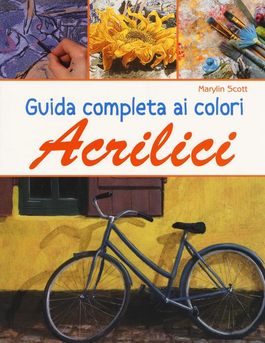 Guida completa ai colori acrilici. Ediz. a colori - Marylin Scott - copertina