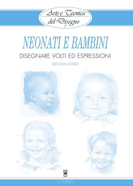 Neonati e bambini. Disegnare volti ed espressioni - Giovanni Civardi - copertina