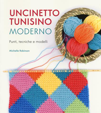 Uncinetto tunisino moderno. Punti, tecniche e modelli - Michelle Robinson - copertina