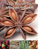 Guida illustrata agli alimenti vegetali. Ediz. illustrata