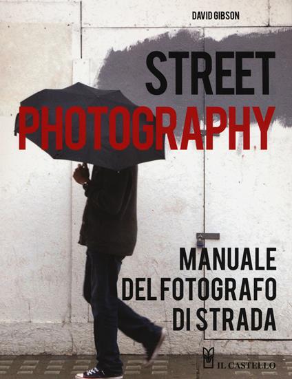 Street photography. Manuale del fotografo di strada. Ediz. illustrata - David Gibson - copertina