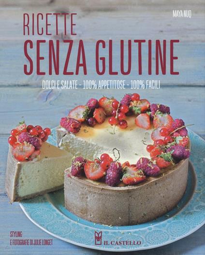 Ricette senza glutine. Dolci e salate, 100% appetitose, 100% facili. Ediz. illustrata - Maya Nuq - copertina