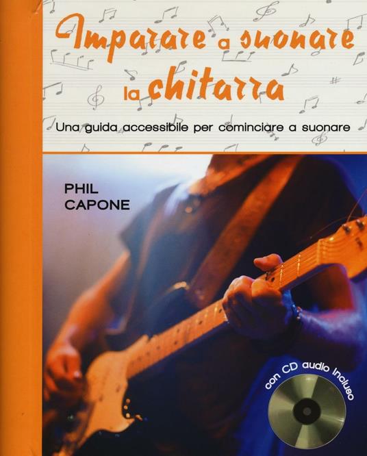 Imparare a suonare la chitarra. Una guida accessibile per cominciare a suonare. Ediz. illustrata. Con CD Audio - Phil Capone - copertina