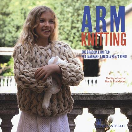 Arm Knitting. Due braccia e un filo per lavorare a maglia senza ferri. Ediz. illustrata - Monique Hemsi,M. Pia Marini - copertina