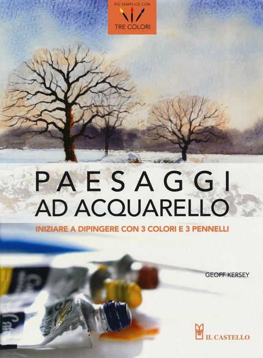 Paesaggi ad acquarello. Iniziare a dipingere con 3 colori e 3 pennelli - Geoff Kersey - copertina