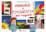 Manuale di fotografia per ragazzi. Ediz. a colori