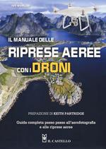 Il manuale delle riprese aeree con i droni. Guida completa passo passo all'aerofotografia e alle riprese aeree. Ediz. a colori