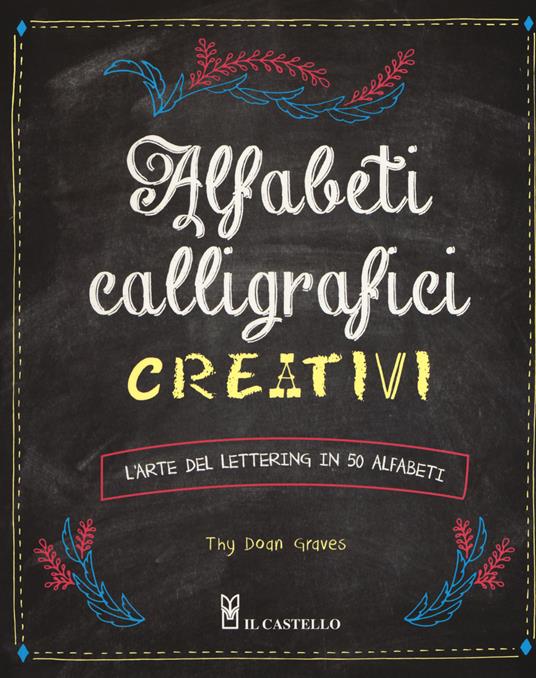 Alfabeti calligrafici creativi. L'arte del lettering in 50 alfabeti - Thy Doan Graves - copertina