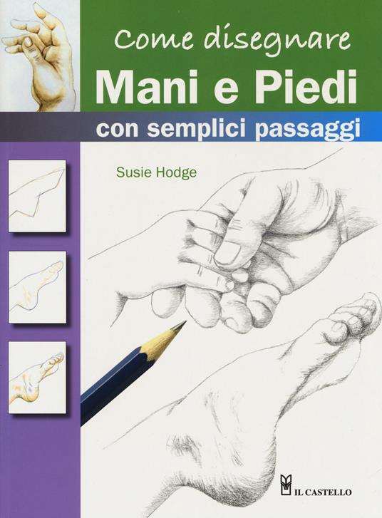 Come disegnare mani e piedi con semplici passaggi. Ediz. a colori - Susie Hodge - copertina