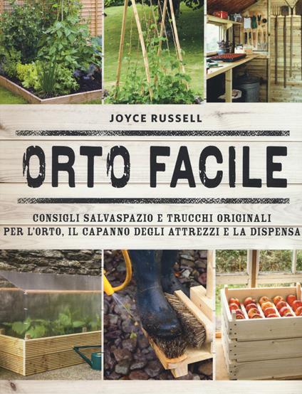 Orto facile. Consigli salvaspazio e trucchi originali per l'orto, il capanno degli attrezzi e la dispensa. Ediz. a colori - Joyce Russell - copertina