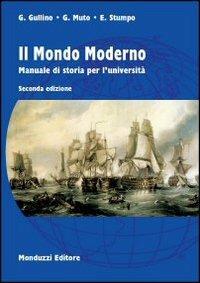 Il mondo moderno. Manuale di storia per l'Università - Giuseppe Gullino,Giovanni Muto,Enrico Stumpo - copertina
