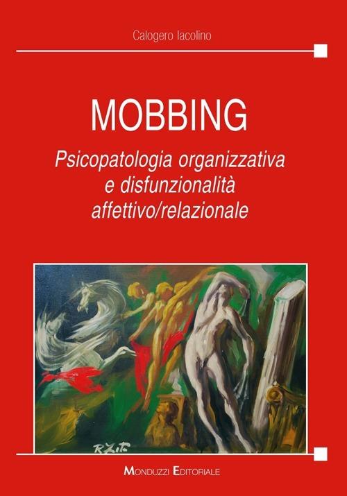 Mobbing. Psicopatologia organizzativa e disfunzionalità affettivo/relazionale - Calogero Iacolino - copertina