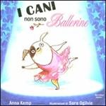 I cani non sono ballerine. Ediz. illustrata