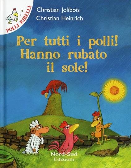 Per tutti i polli! hanno rubato il sole! - Christian Jolibois,Christian Heinrich - copertina