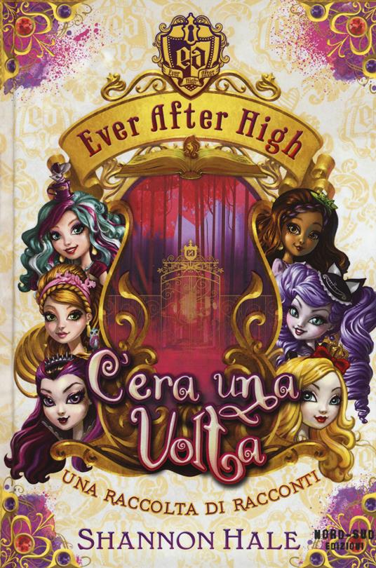 C'era una volta. Ever After High - Shannon Hale - 2