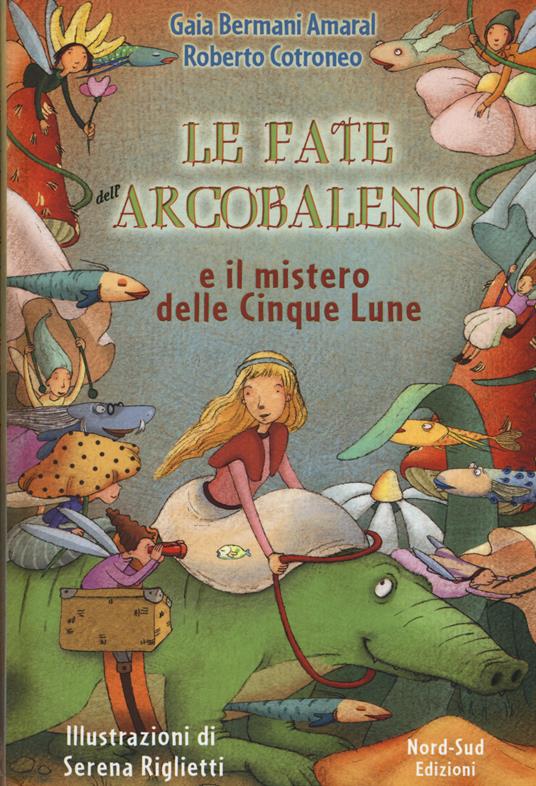 Le fate dell'Arcobaleno e il mistero delle Cinque Lune - Gaia Bermani Amaral,Roberto Cotroneo - copertina