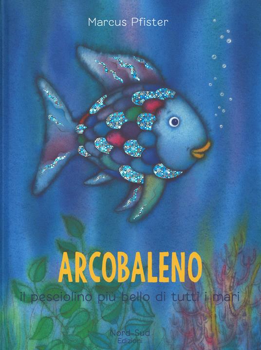 Arcobaleno, il pesciolino più bello di tutti i mari. Ediz. a colori - Marcus Pfister - copertina