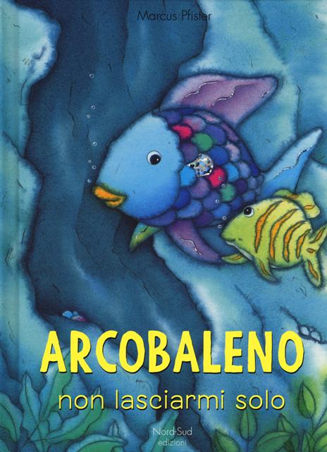 Arcobaleno non lasciarmi solo. Ediz. a colori - Marcus Pfister - copertina