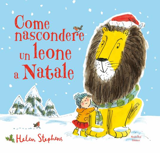 Come nascondere un leone a Natale. Ediz. a colori - Helen Stephens - Libro  - Nord-Sud - Libri illustrati | IBS